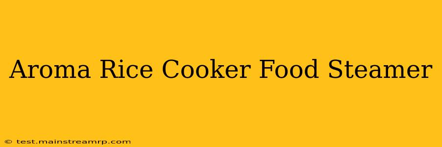 Aroma Rice Cooker Food Steamer