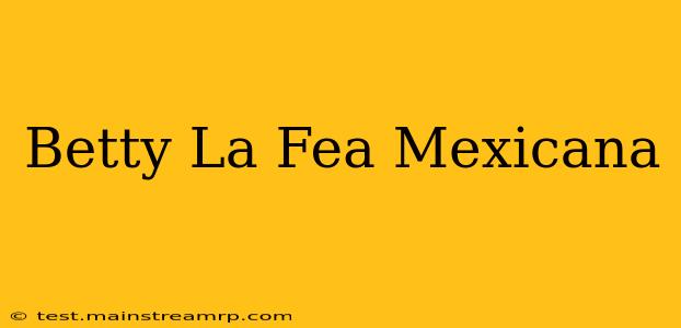 Betty La Fea Mexicana