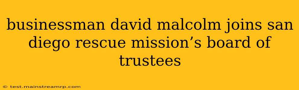 businessman david malcolm joins san diego rescue mission’s board of trustees