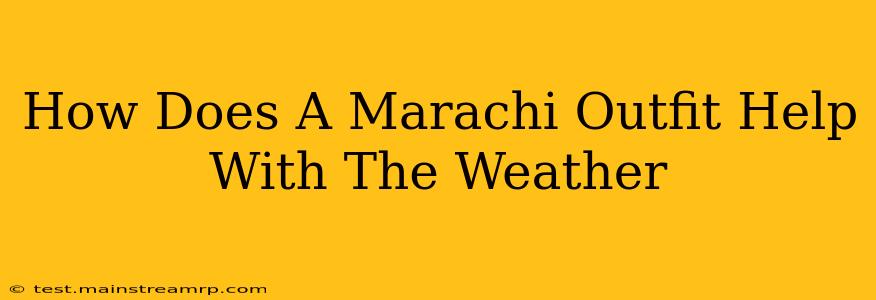 How Does A Marachi Outfit Help With The Weather