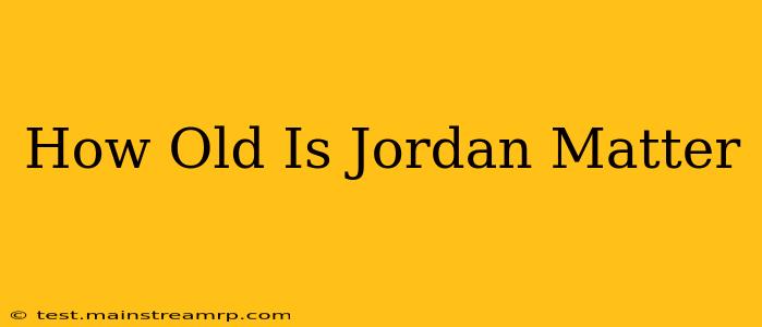How Old Is Jordan Matter