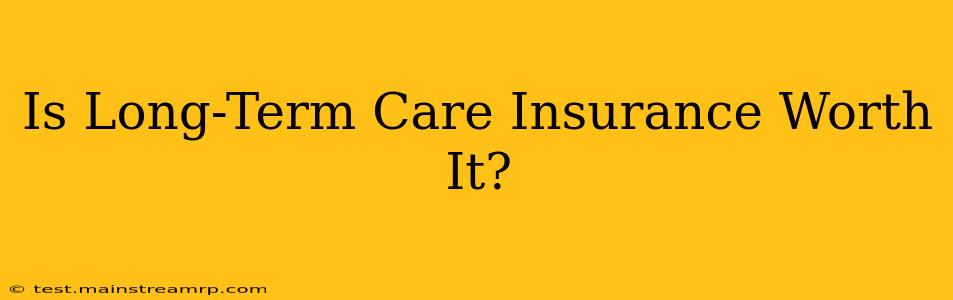 Is Long-Term Care Insurance Worth It?