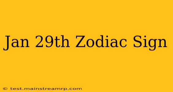 Jan 29th Zodiac Sign