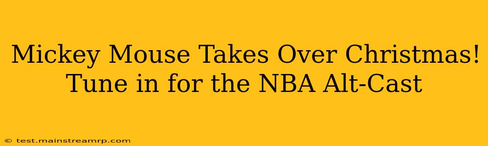 Mickey Mouse Takes Over Christmas! Tune in for the NBA Alt-Cast