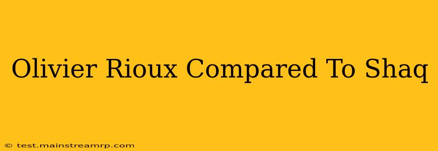 Olivier Rioux Compared To Shaq