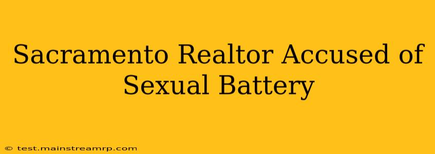 Sacramento Realtor Accused of Sexual Battery