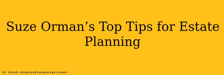 Suze Orman’s Top Tips for Estate Planning